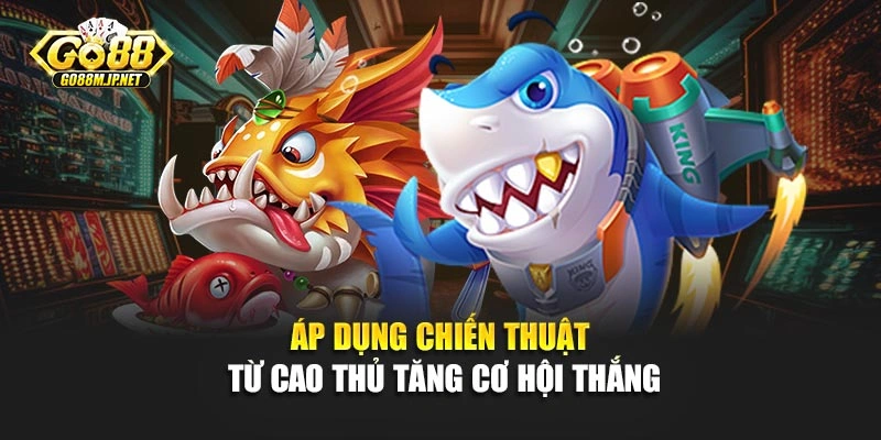 Áp dụng chiến thuật từ cao thủ tăng cơ hội thắng