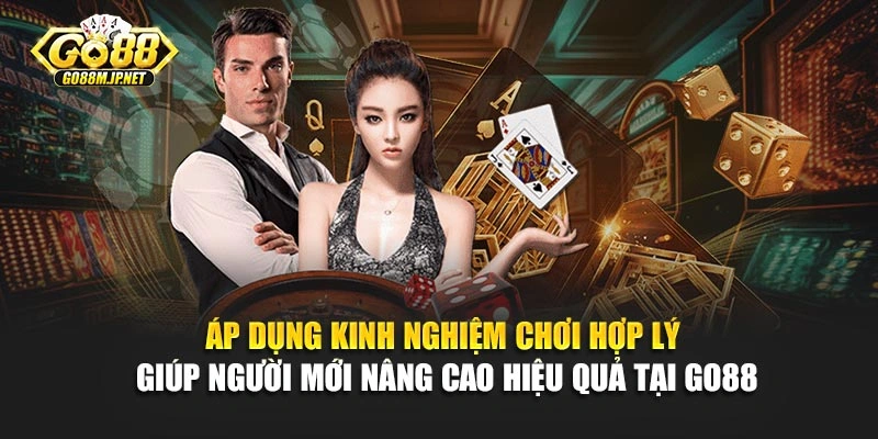Áp dụng kinh nghiệm chơi hợp lý giúp người mới nâng cao hiệu quả tại Go88