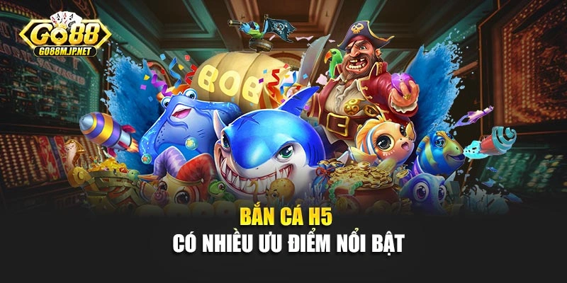 Bắn cá H5 có nhiều ưu điểm nổi bật