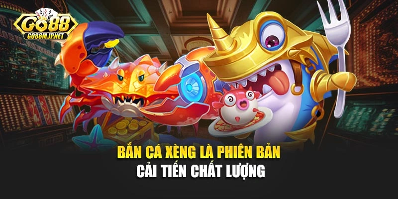 Bắn cá xèng là phiên bản cải tiến chất lượng