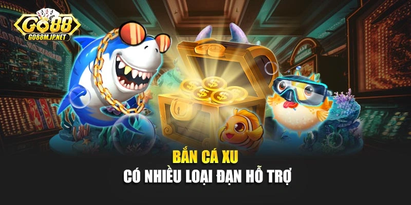 Bắn cá xu có nhiều loại đạn hỗ trợ
