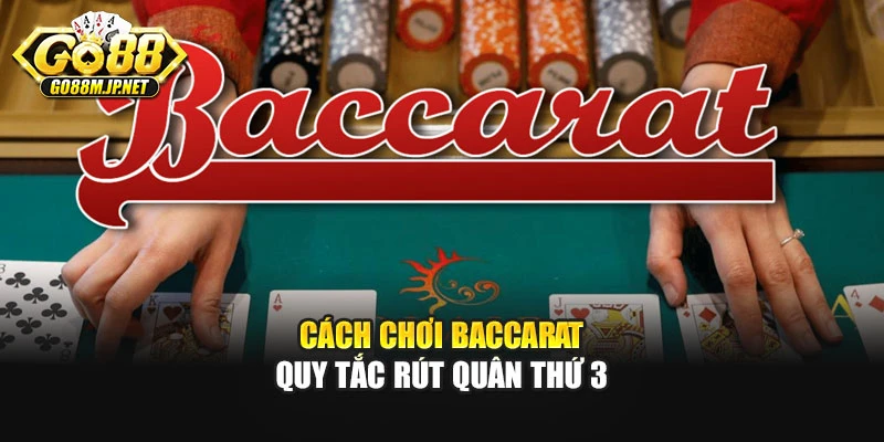Cách chơi Baccarat quy tắc rút quân thứ 3