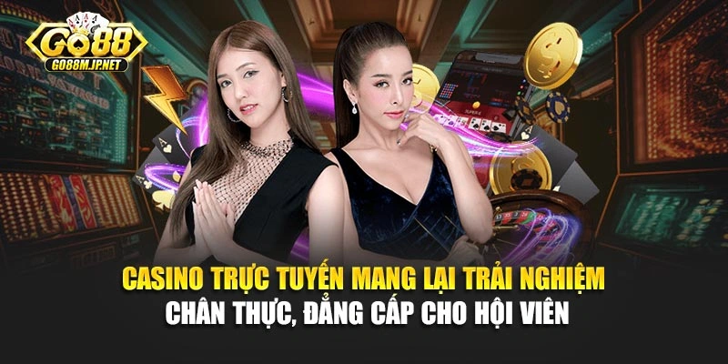 Casino trực tuyến mang lại trải nghiệm chân thực, đẳng cấp cho hội viên