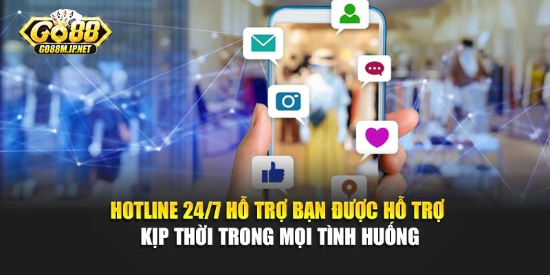 Hotline 24/7 hỗ trợ bạn được hỗ trợ kịp thời trong mọi tình huống