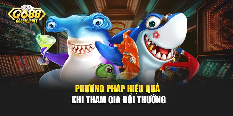 Phương pháp hiệu quả khi tham gia đổi thưởng