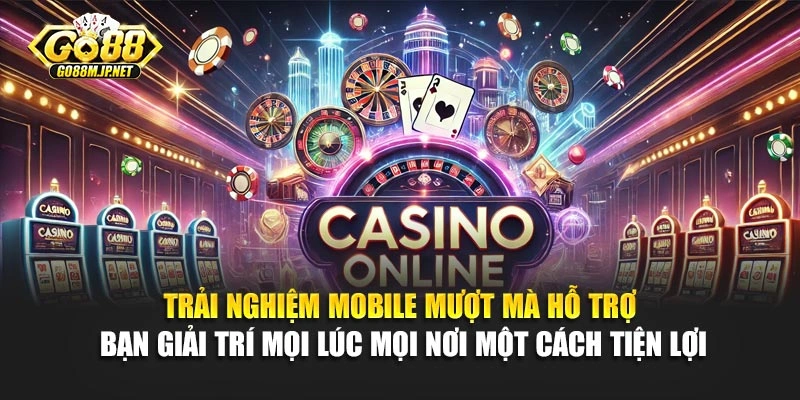 Trải nghiệm mobile mượt mà hỗ trợ bạn giải trí mọi lúc mọi nơi một cách tiện lợi